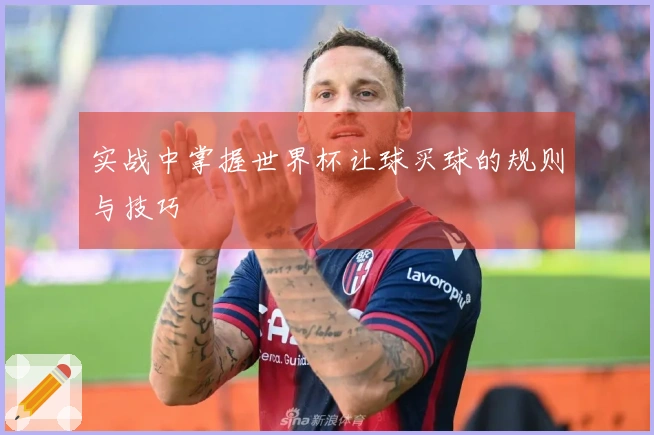 实战中掌握世界杯让球买球的规则与技巧